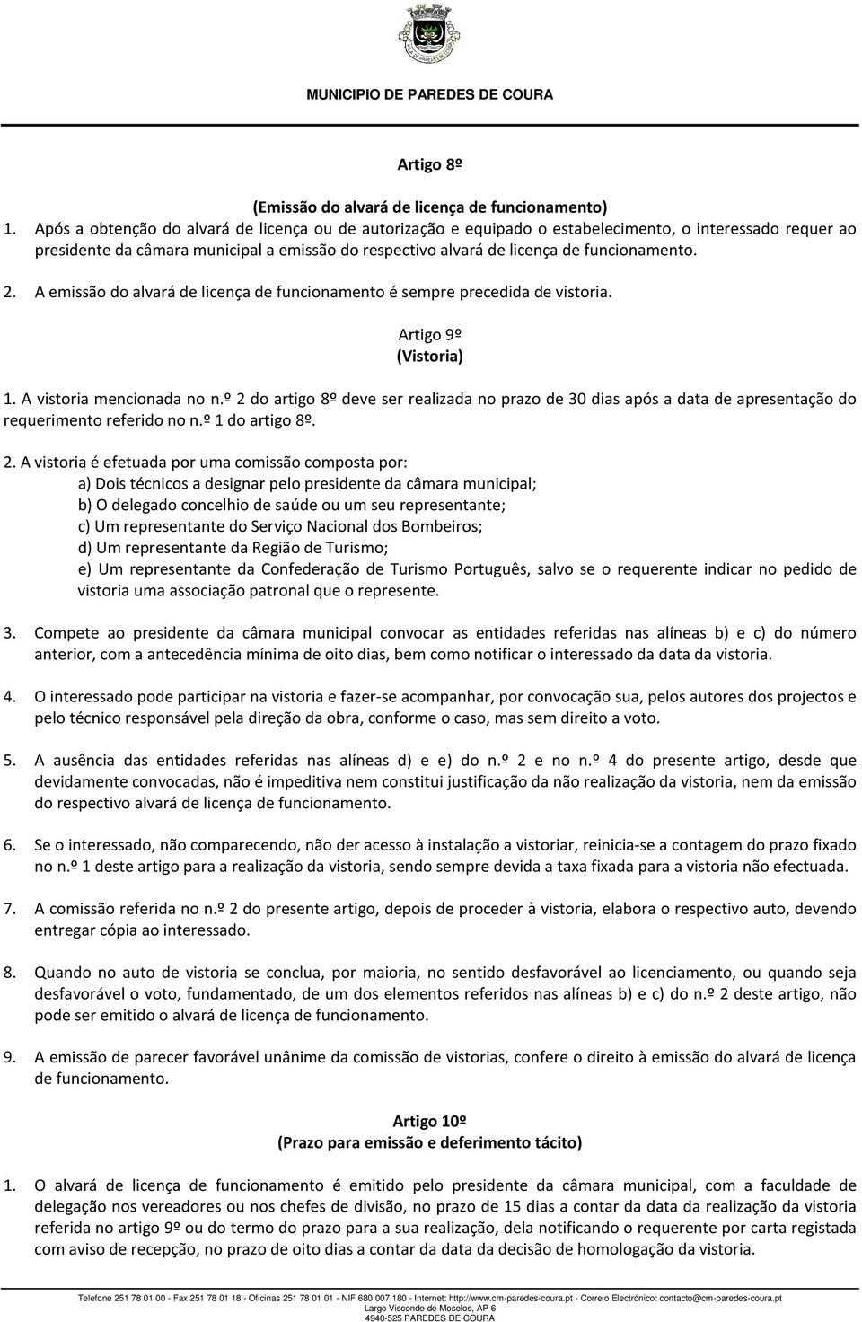 2. A emissão do alvará de licença de funcionamento é sempre precedida de vistoria. Artigo 9º (Vistoria) 1. A vistoria mencionada no n.