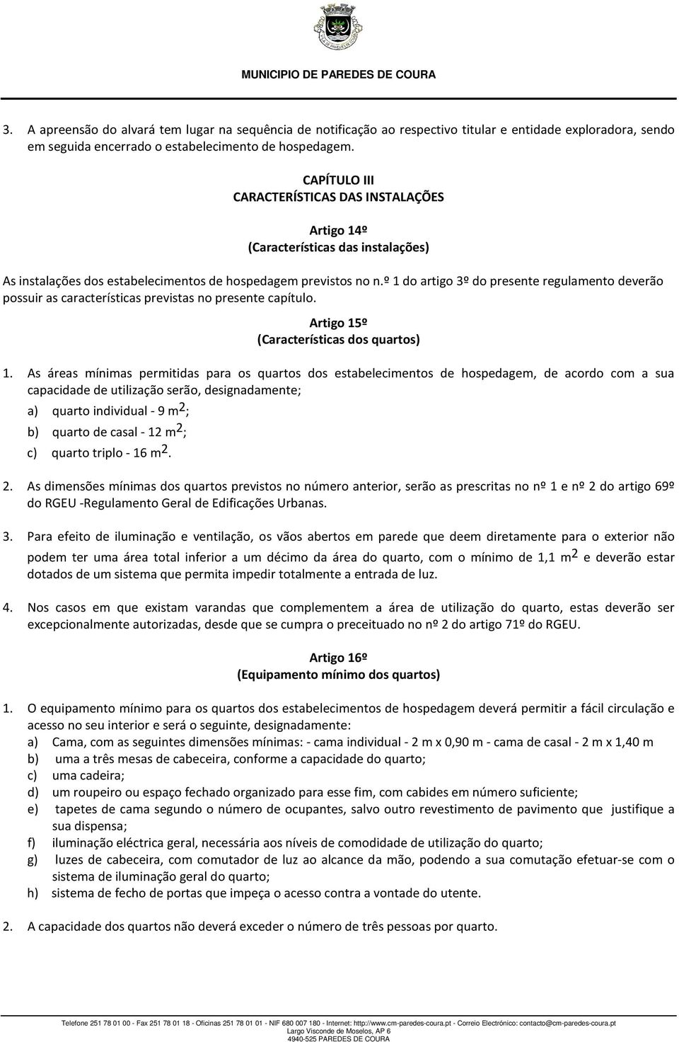 º 1 do artigo 3º do presente regulamento deverão possuir as características previstas no presente capítulo. Artigo 15º (Características dos quartos) 1.