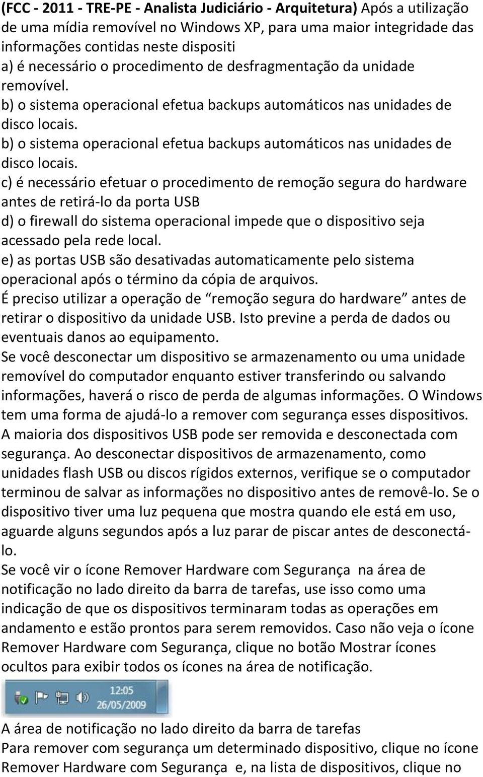 b) o sistema operacional efetua backups automáticos nas unidades de disco locais.