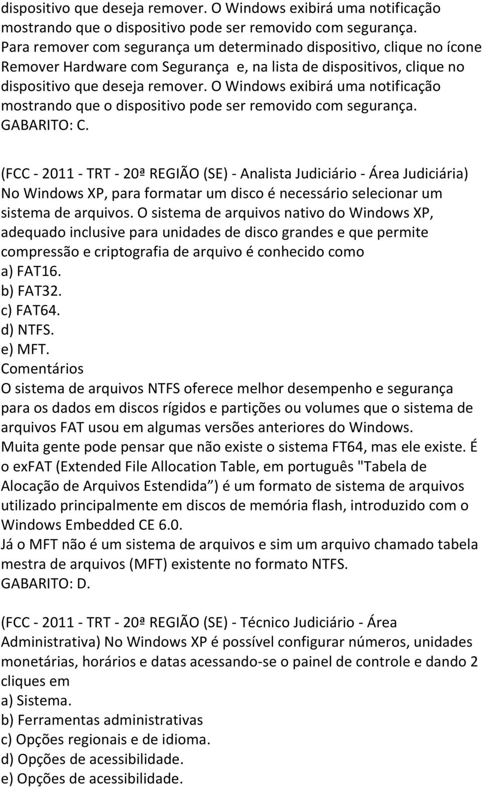 (FCC - 2011 - TRT - 20ª REGIÃO (SE) - Analista Judiciário - Área Judiciária) No Windows XP, para formatar um disco é necessário selecionar um sistema de arquivos.