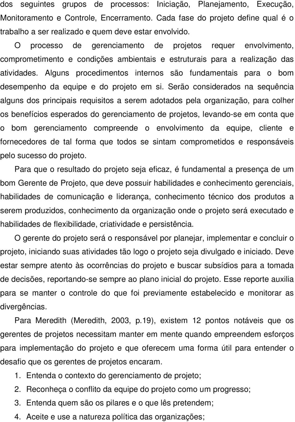 Alguns procedimentos internos são fundamentais para o bom desempenho da equipe e do projeto em si.