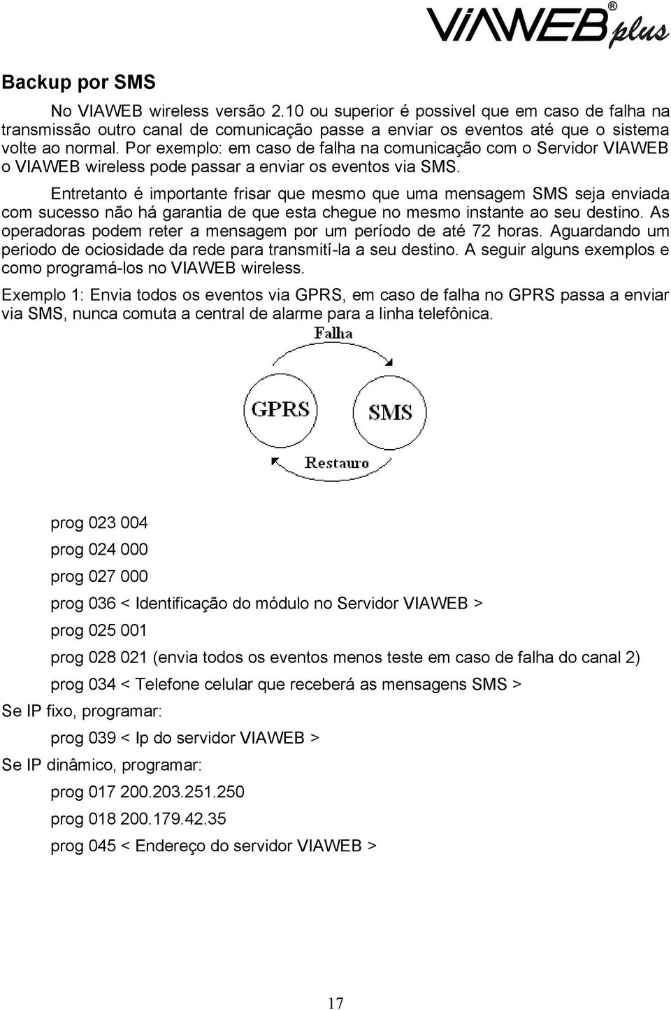 Entretanto é importante frisar que mesmo que uma mensagem SMS seja enviada com sucesso não há garantia de que esta chegue no mesmo instante ao seu destino.