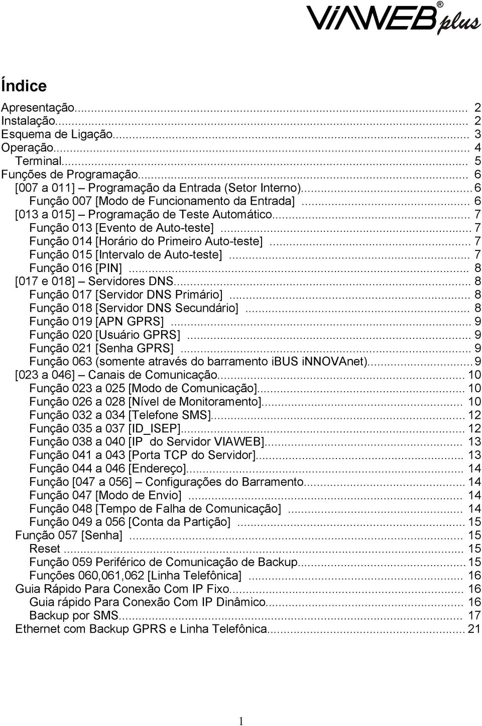 .. 7 Função 015 [Intervalo de Auto-teste]... 7 Função 016 [PIN]... 8 [017 e 018] Servidores DNS... 8 Função 017 [Servidor DNS Primário]... 8 Função 018 [Servidor DNS Secundário].