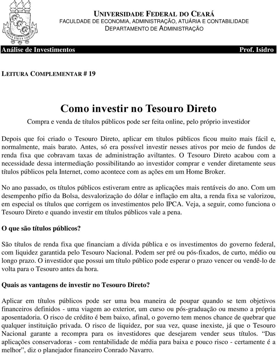 títulos públicos ficou muito mais fácil e, normalmente, mais barato. Antes, só era possível investir nesses ativos por meio de fundos de renda fixa que cobravam taxas de administração aviltantes.