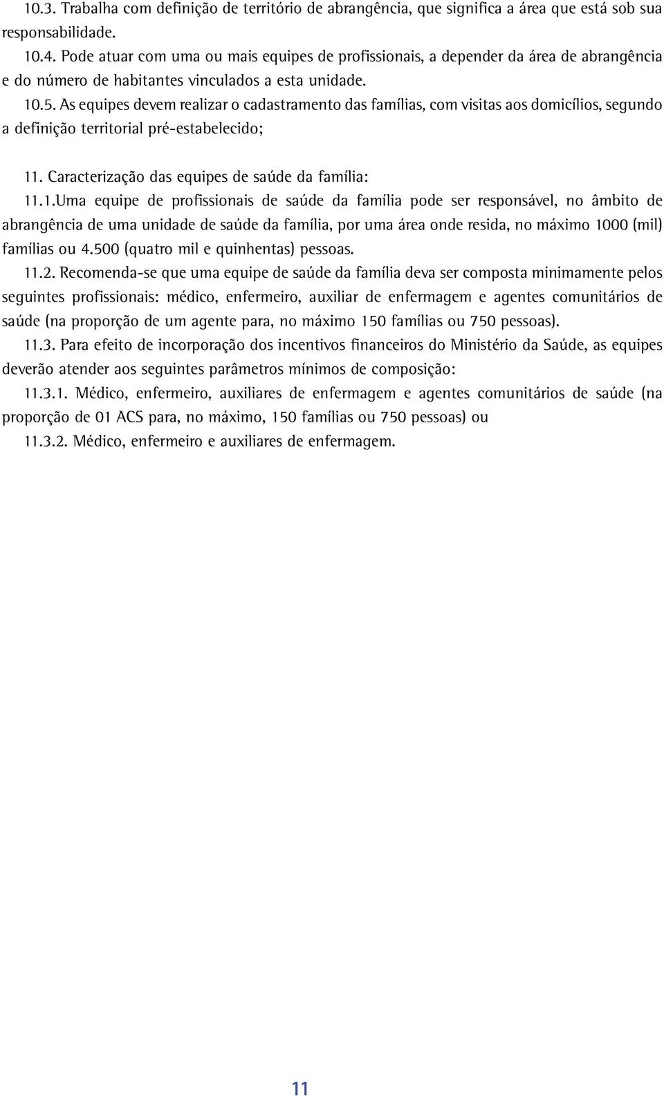 As equipes devem realizar o cadastramento das famílias, com visitas aos domicílios, segundo a definição territorial pré-estabelecido; 11