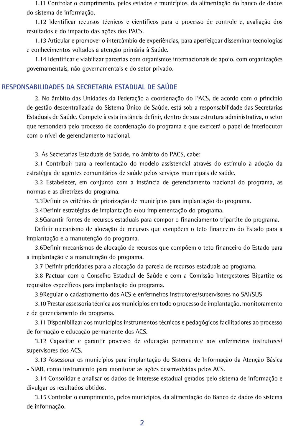 13 Articular e promover o intercâmbio de experiências, para aperfeiçoar disseminar tecnologias e conhecimentos voltados à atenção primária à Saúde. 1.