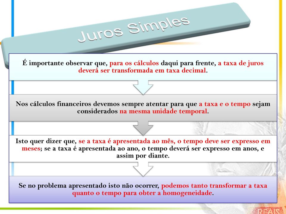 Isto quer dizer que, se a taxa é apresentada ao mês, o tempo deve ser expresso em meses; se a taxa é apresentada ao ano, o tempo