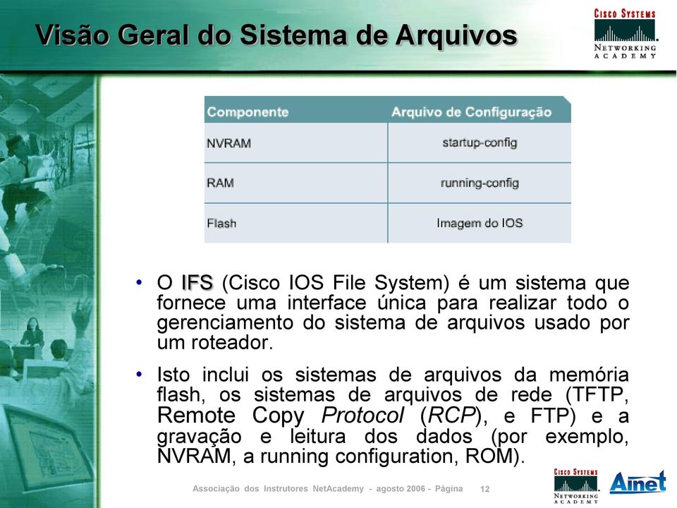 Isto inclui os sistemas de arquivos da memória flash, os sistemas de arquivos de rede (TFTP, Remote