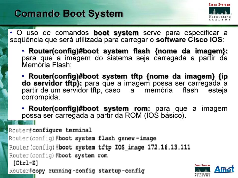 Router(config)#boot system tftp {nome da imagem} {ip do servidor tftp}: para que a imagem possa ser carregada a partir de um servidor