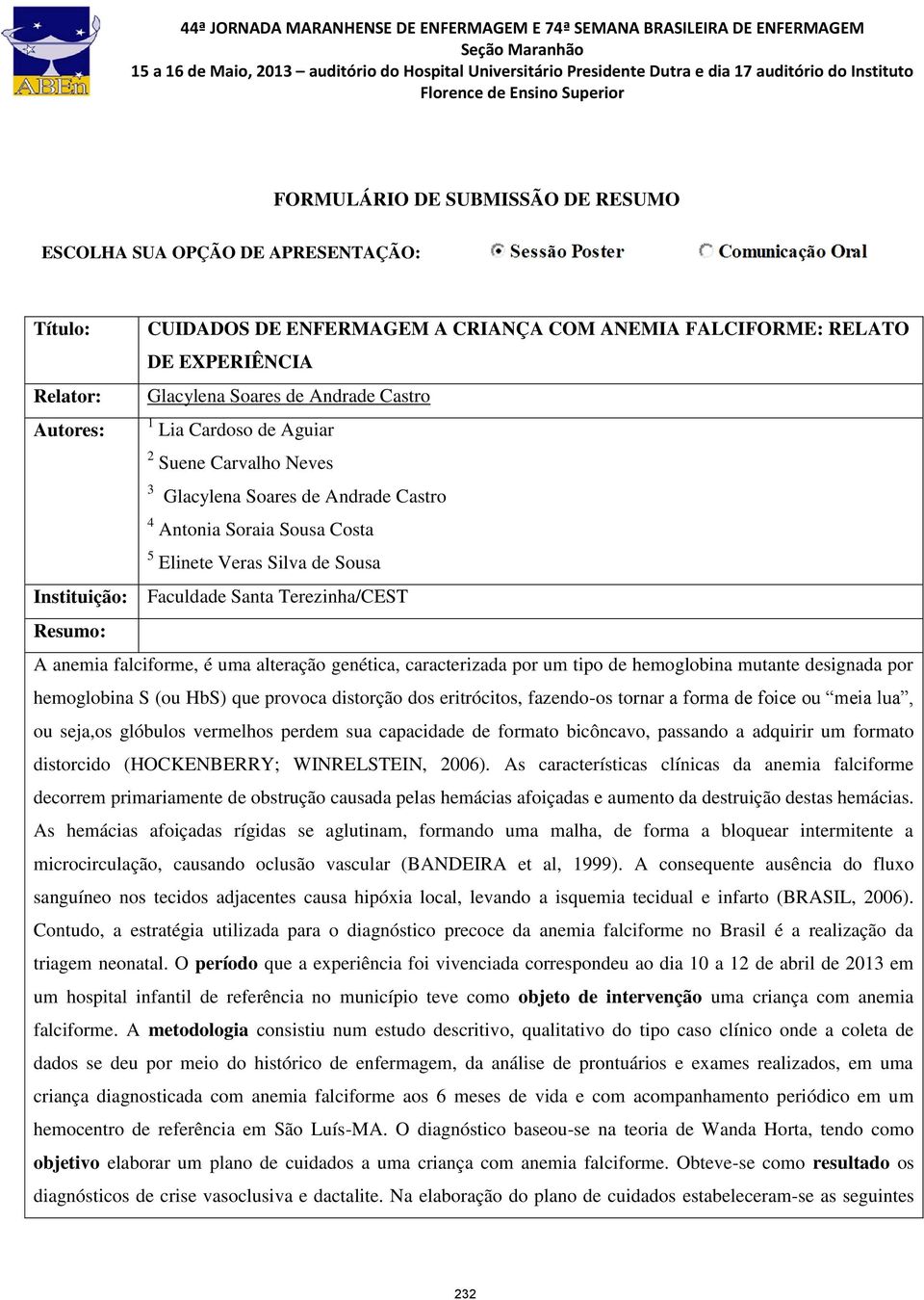 Terezinha/CEST Resumo: A anemia falciforme, é uma alteração genética, caracterizada por um tipo de hemoglobina mutante designada por hemoglobina S (ou HbS) que provoca distorção dos eritrócitos,