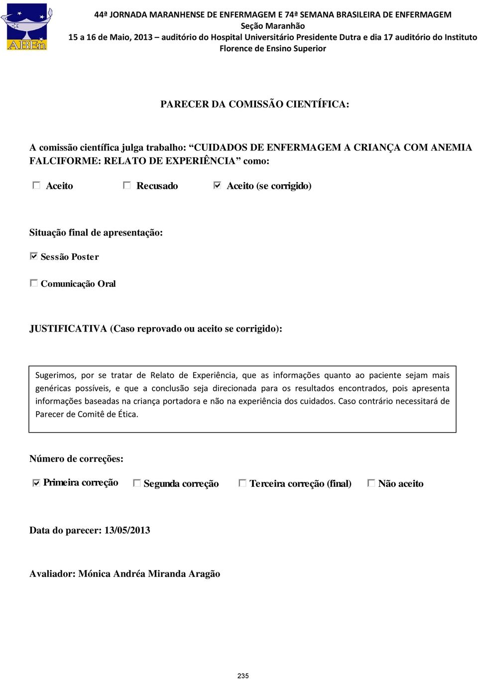 paciente sejam mais genéricas possíveis, e que a conclusão seja direcionada para os resultados encontrados, pois apresenta informações baseadas na criança portadora e não na experiência dos cuidados.