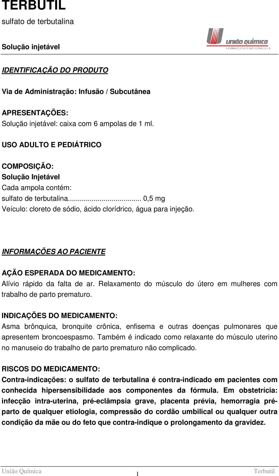 INFORMAÇÕES AO PACIENTE AÇÃO ESPERADA DO MEDICAMENTO: Alívio rápido da falta de ar. Relaxamento do músculo do útero em mulheres com trabalho de parto prematuro.