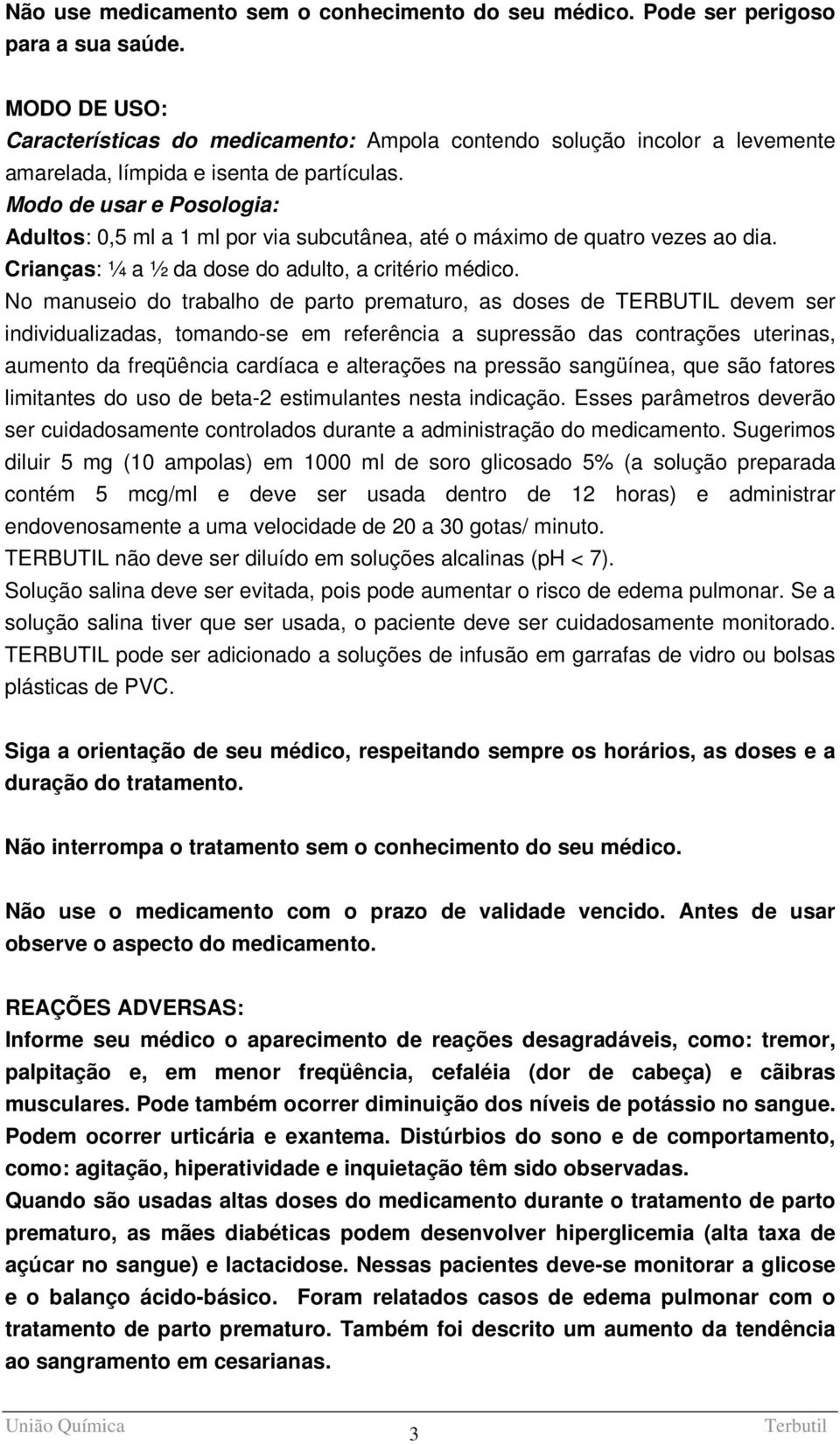 Modo de usar e Posologia: Adultos: 0,5 ml a 1 ml por via subcutânea, até o máximo de quatro vezes ao dia. Crianças: ¼ a ½ da dose do adulto, a critério médico.