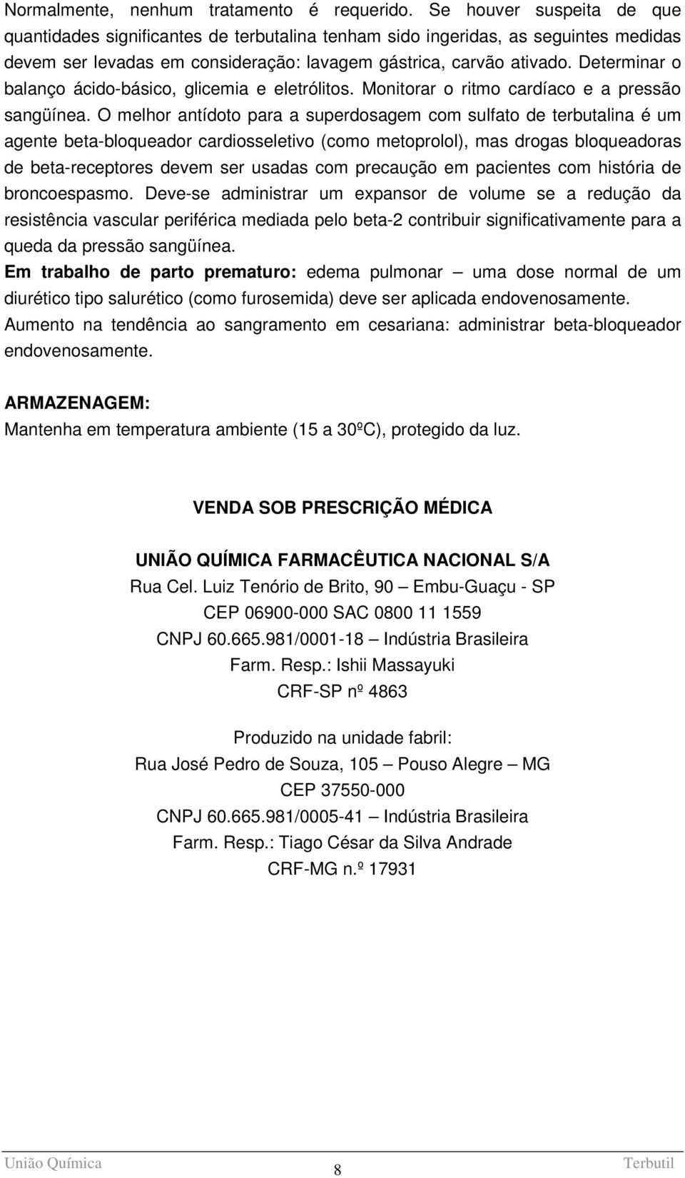 Determinar o balanço ácido-básico, glicemia e eletrólitos. Monitorar o ritmo cardíaco e a pressão sangüínea.