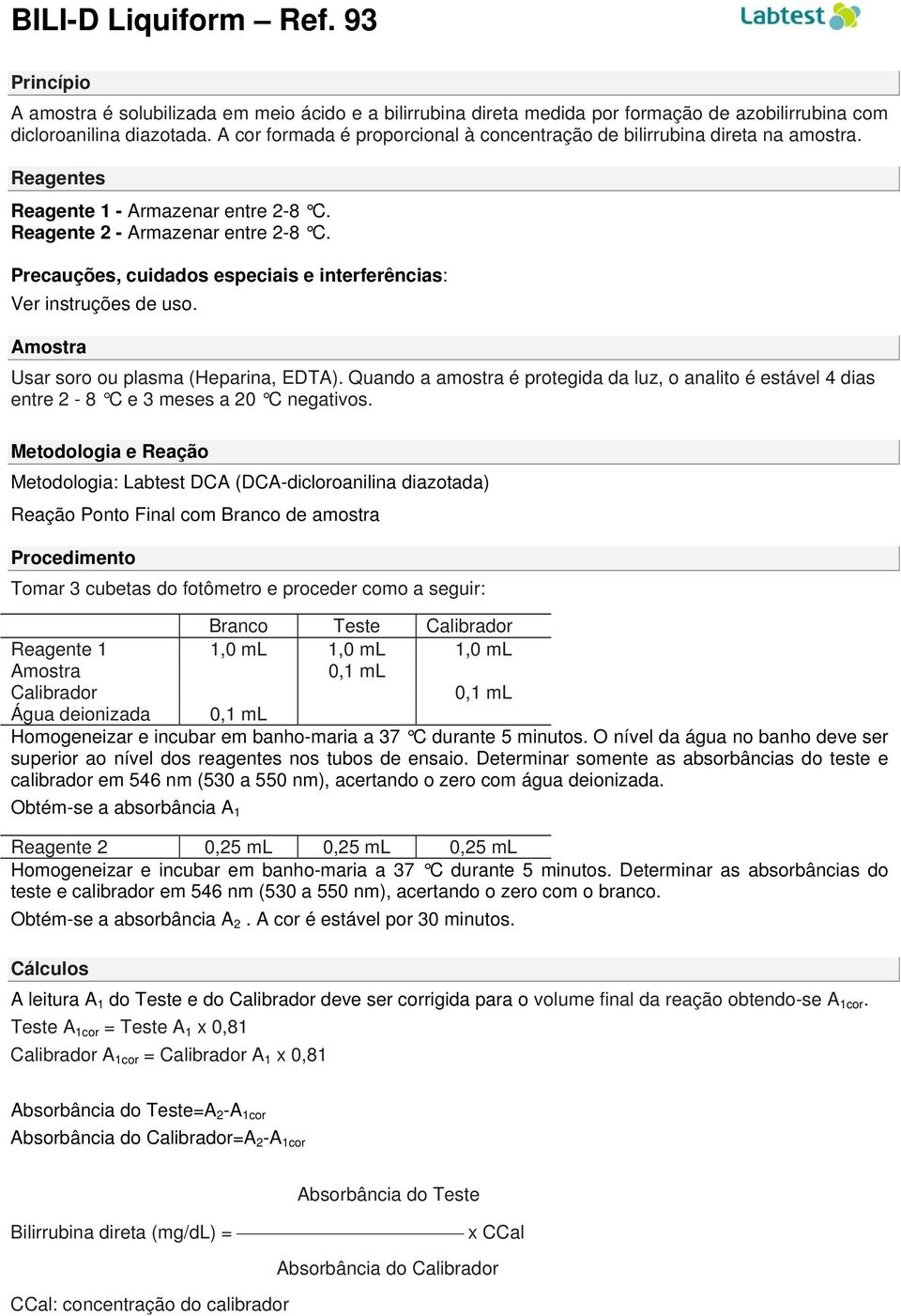 Precauções, cuidados especiais e interferências: Ver instruções de uso. Amostra Usar soro ou plasma (Heparina, EDTA).