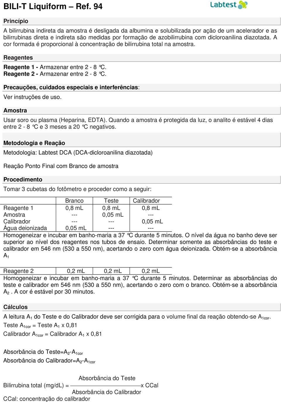 dicloroanilina diazotada. A cor formada é proporcional à concentração de bilirrubina total na amostra. Reagentes Reagente 1 - Armazenar entre 2-8 C. Reagente 2 - Armazenar entre 2-8 C.