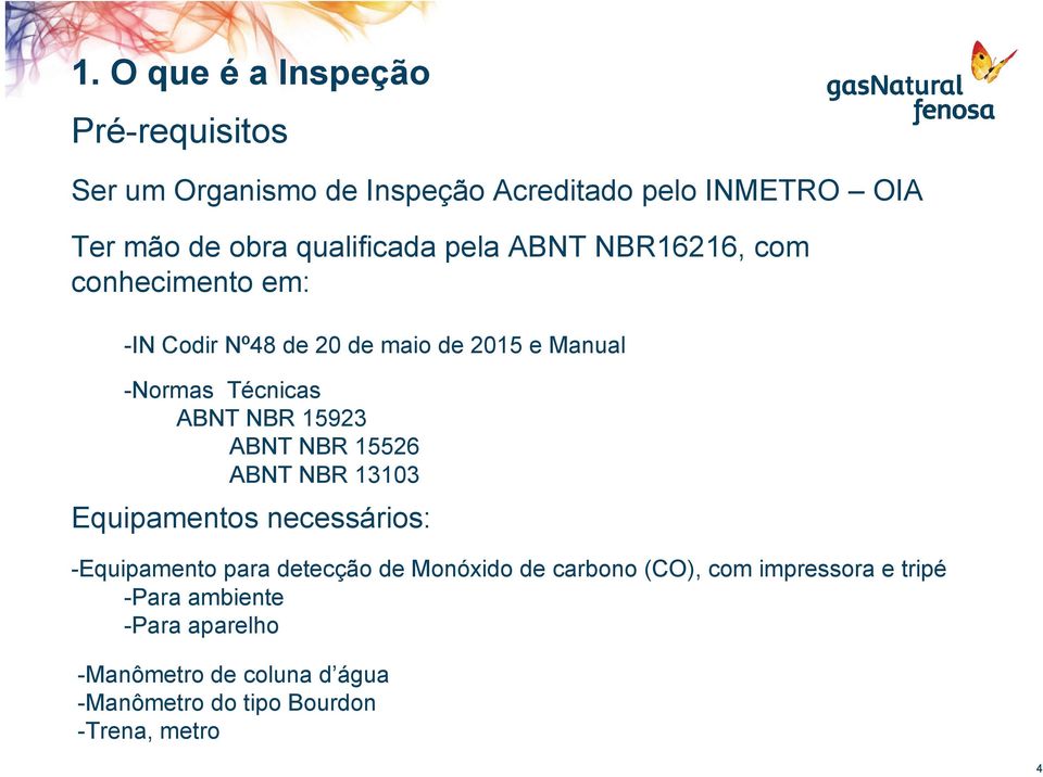 ABNT NBR 15923 ABNT NBR 15526 ABNT NBR 13103 Equipamentos necessários: -Equipamento para detecção de Monóxido de