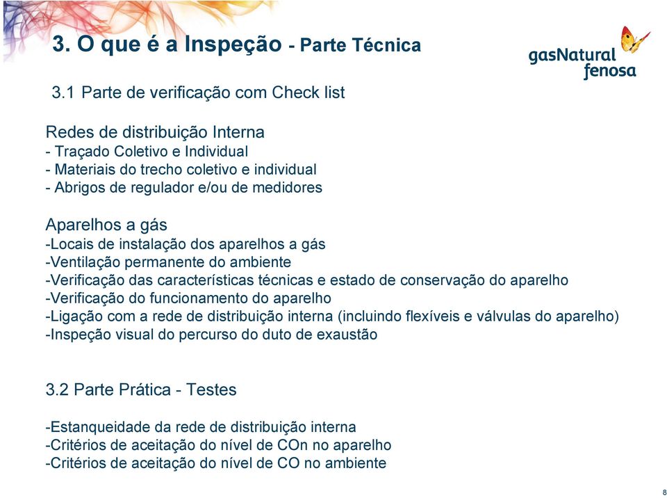 Aparelhos a gás -Locais de instalação dos aparelhos a gás -Ventilação permanente do ambiente -Verificação das características técnicas e estado de conservação do aparelho -Verificação do