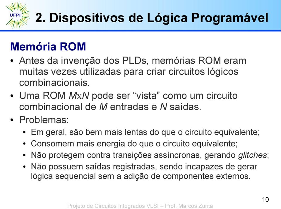 Problemas: Em geral, são bem mais lentas do que o circuito equivalente; Consomem mais energia do que o circuito equivalente; Não protegem