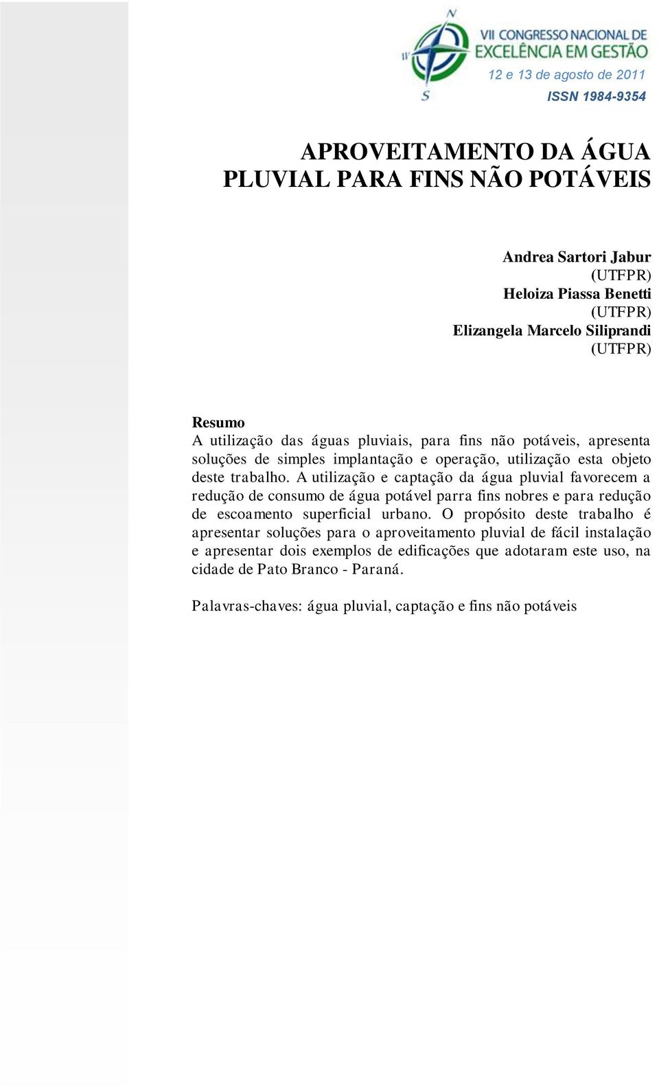 A utilização e captação da água pluvial favorecem a redução de consumo de água potável parra fins nobres e para redução de escoamento superficial urbano.