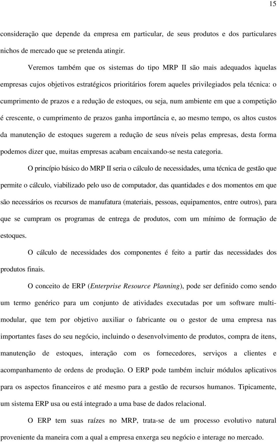 redução de estoques, ou seja, num ambiente em que a competição é crescente, o cumprimento de prazos ganha importância e, ao mesmo tempo, os altos custos da manutenção de estoques sugerem a redução de