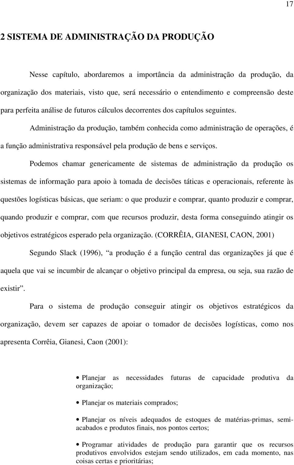 Administração da produção, também conhecida como administração de operações, é a função administrativa responsável pela produção de bens e serviços.