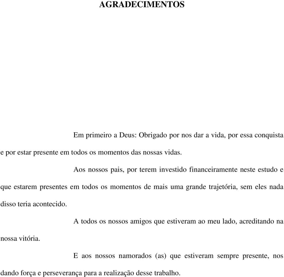 Aos nossos pais, por terem investido financeiramente neste estudo e que estarem presentes em todos os momentos de mais uma grande