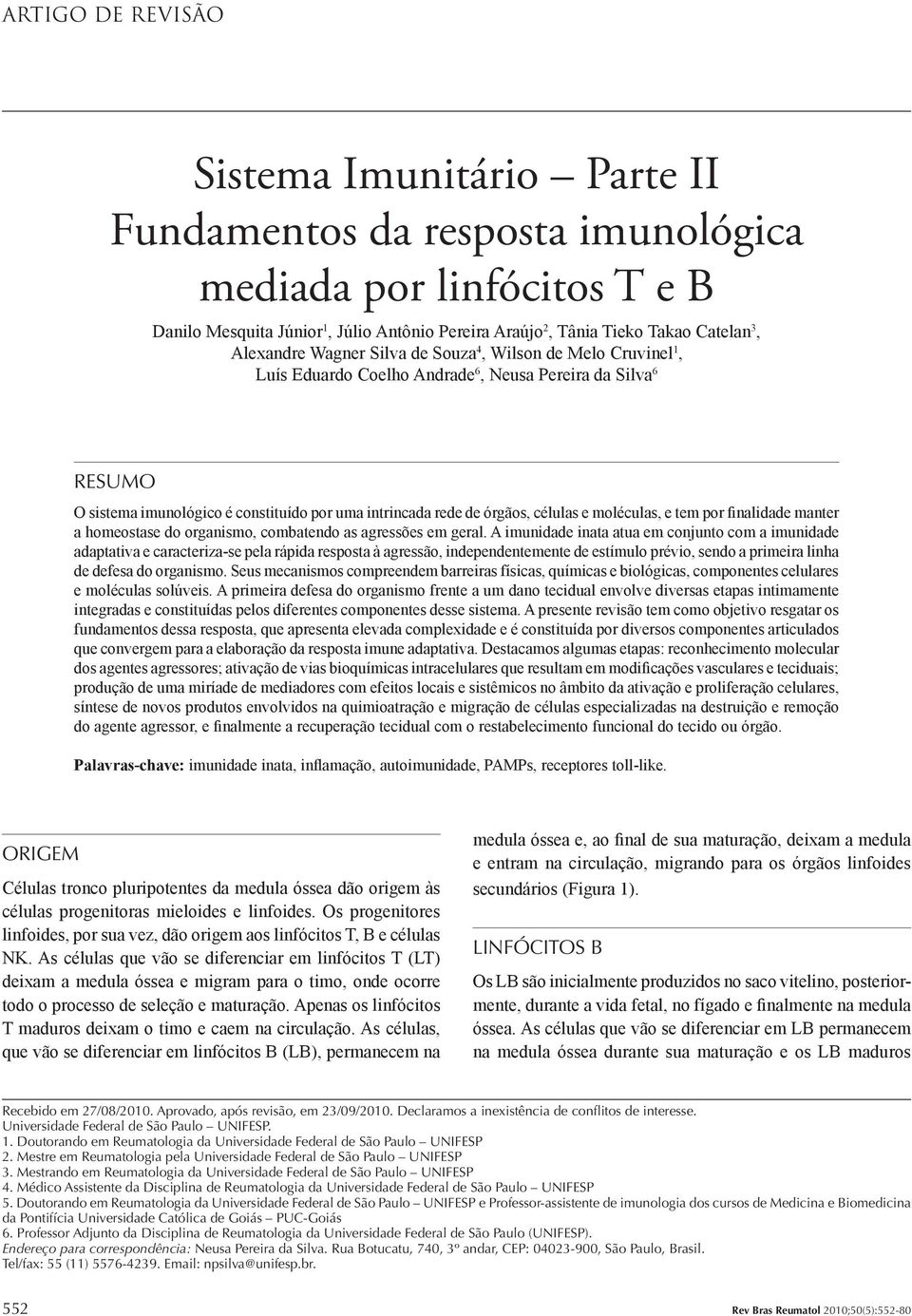 células e moléculas, e tem por finalidade manter a homeostase do organismo, combatendo as agressões em geral.