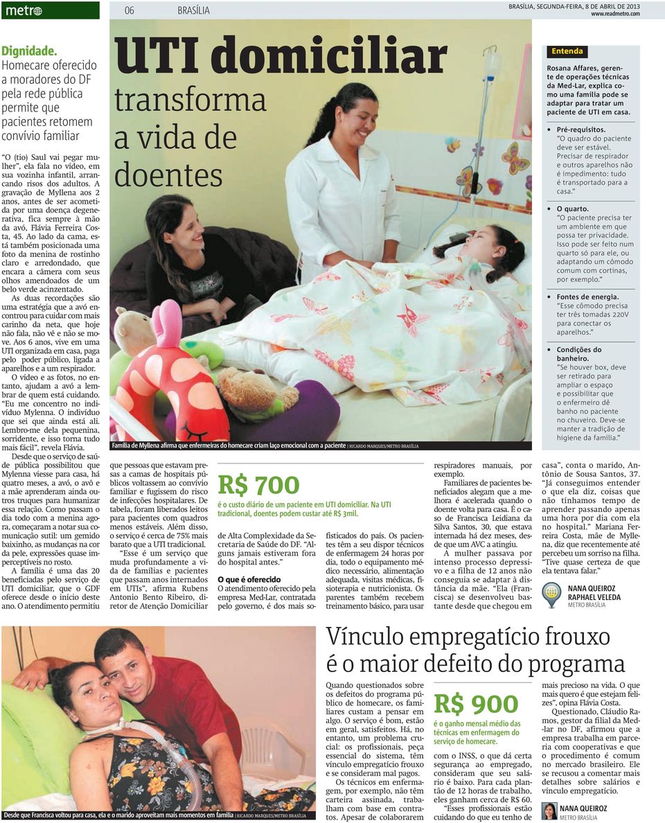 adultos. A gravação de Myllena aos 2 anos, antes de ser acometida por uma doença degenerativa, fica sempre à mão da avó, Flávia Ferreira Costa, 45.
