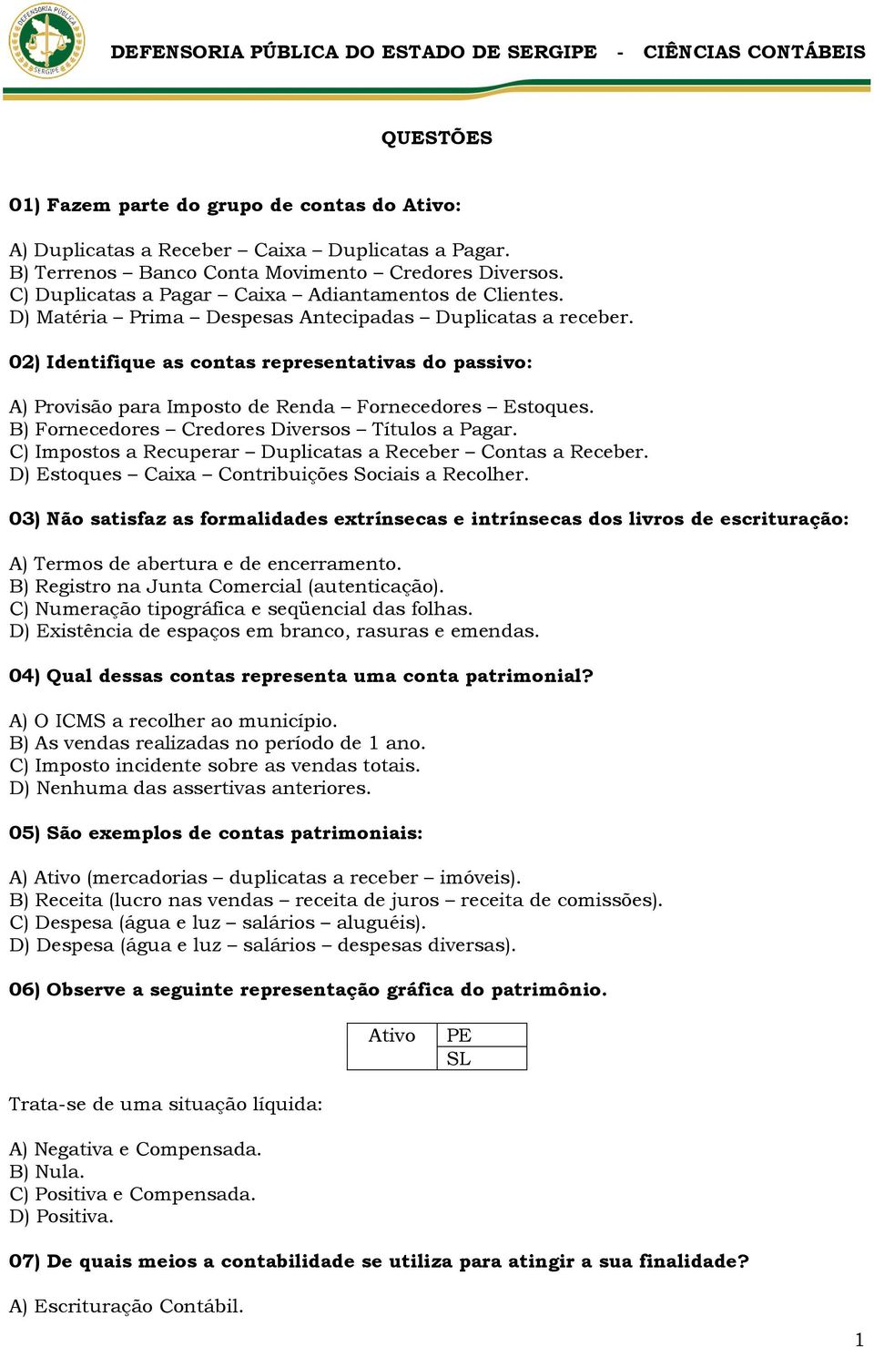 02) Identifique as contas representativas do passivo: A) Provisão para Imposto de Renda Fornecedores Estoques. B) Fornecedores Credores Diversos Títulos a Pagar.