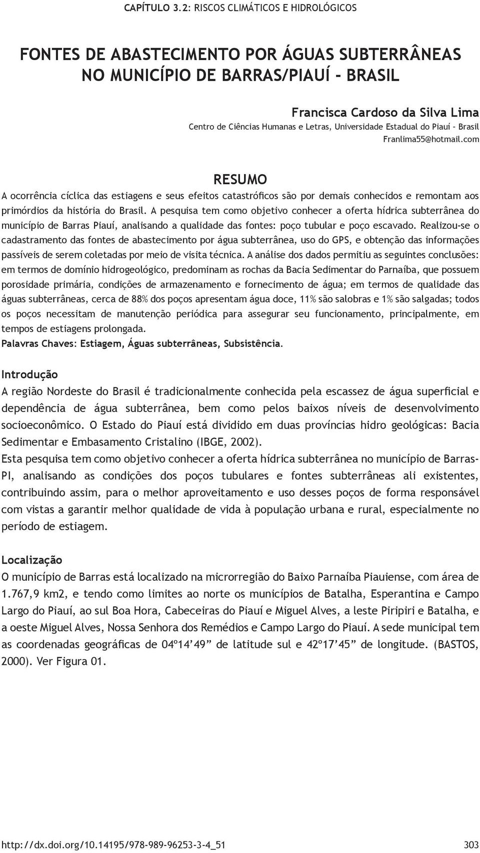 A pesquisa tem como objetivo conhecer a oferta hídrica subterrânea do município de Barras Piauí, analisando a qualidade das fontes: poço tubular e poço escavado.