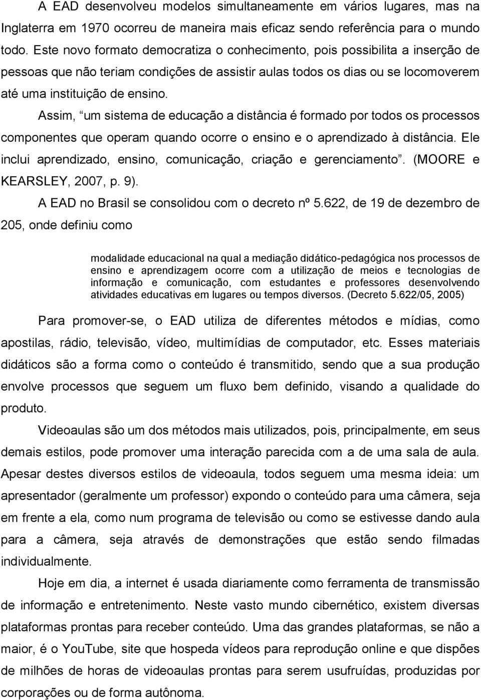 Assim, um sistema de educação a distância é formado por todos os processos componentes que operam quando ocorre o ensino e o aprendizado à distância.