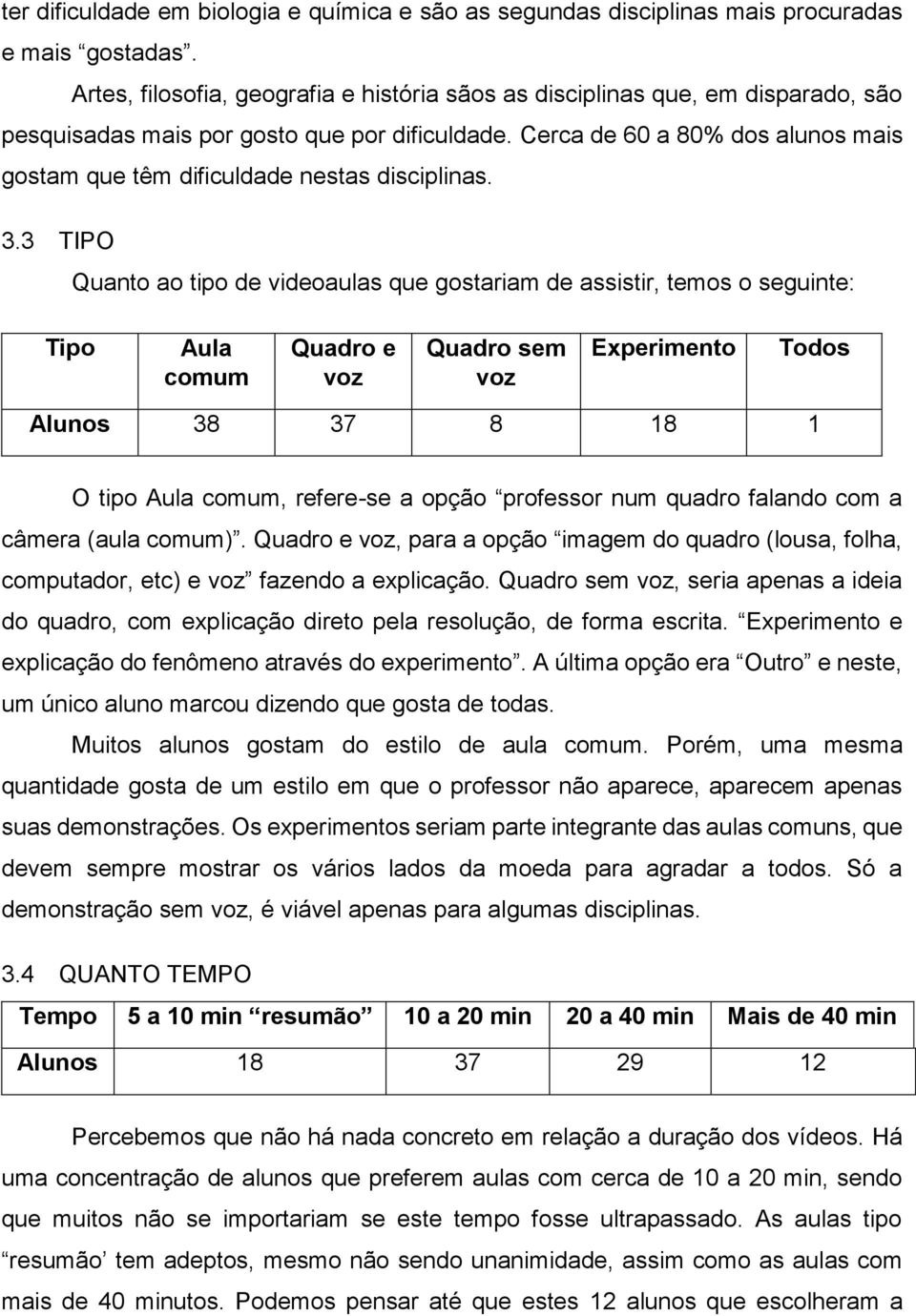 Cerca de 60 a 80% dos alunos mais gostam que têm dificuldade nestas disciplinas. 3.