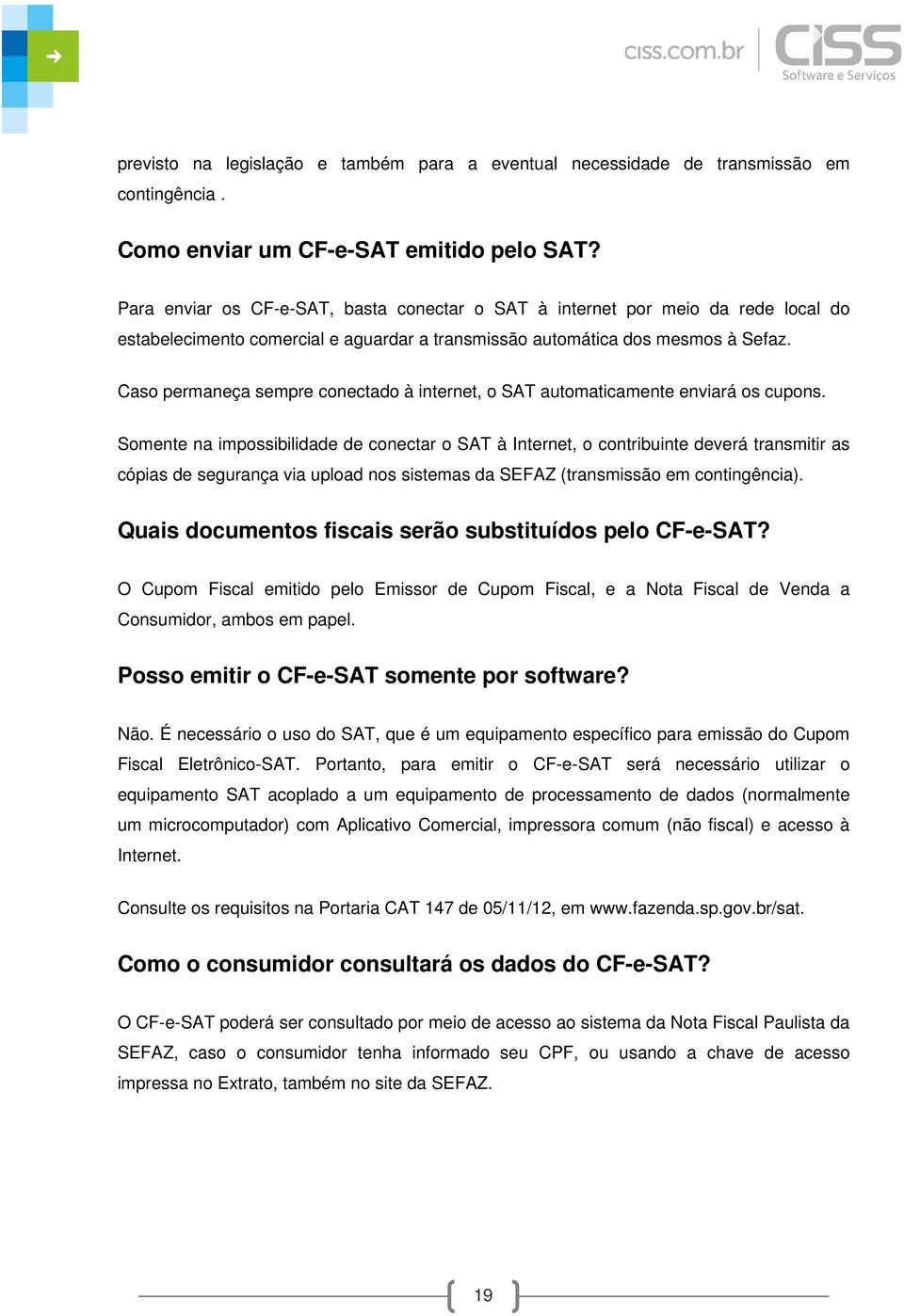 Caso permaneça sempre conectado à internet, o SAT automaticamente enviará os cupons.