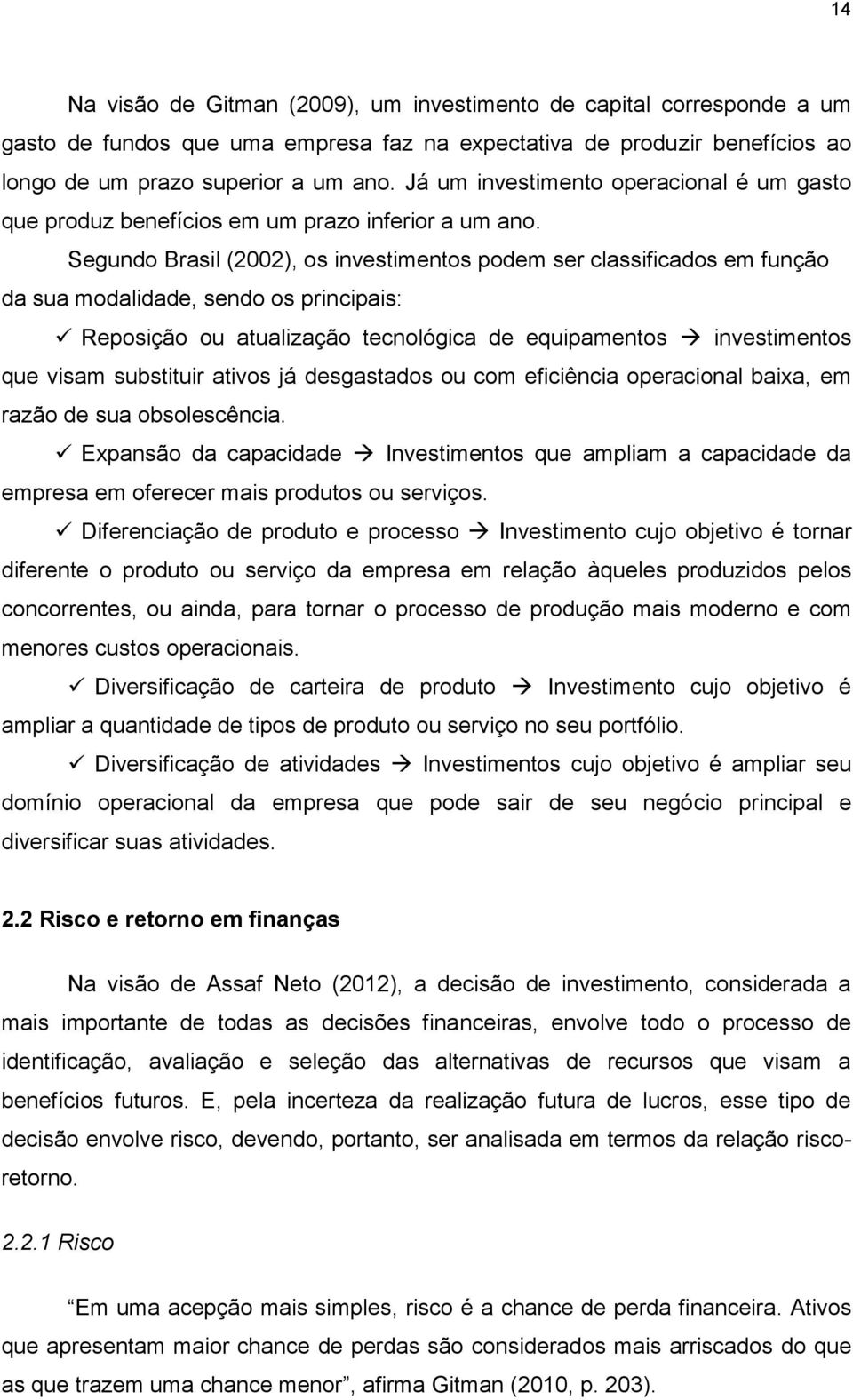 Segundo Brasil (2002), os investimentos podem ser classificados em função da sua modalidade, sendo os principais: Reposição ou atualização tecnológica de equipamentos investimentos que visam