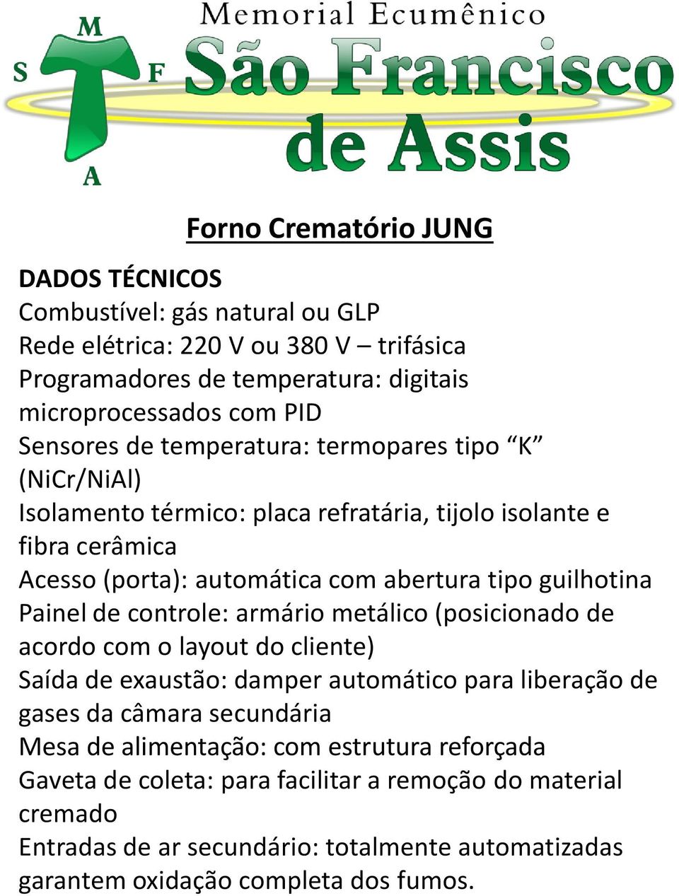 guilhotina Painel de controle: armário metálico (posicionado de acordo com o layout do cliente) Saída de exaustão: damper automático para liberação de gases da câmara secundária