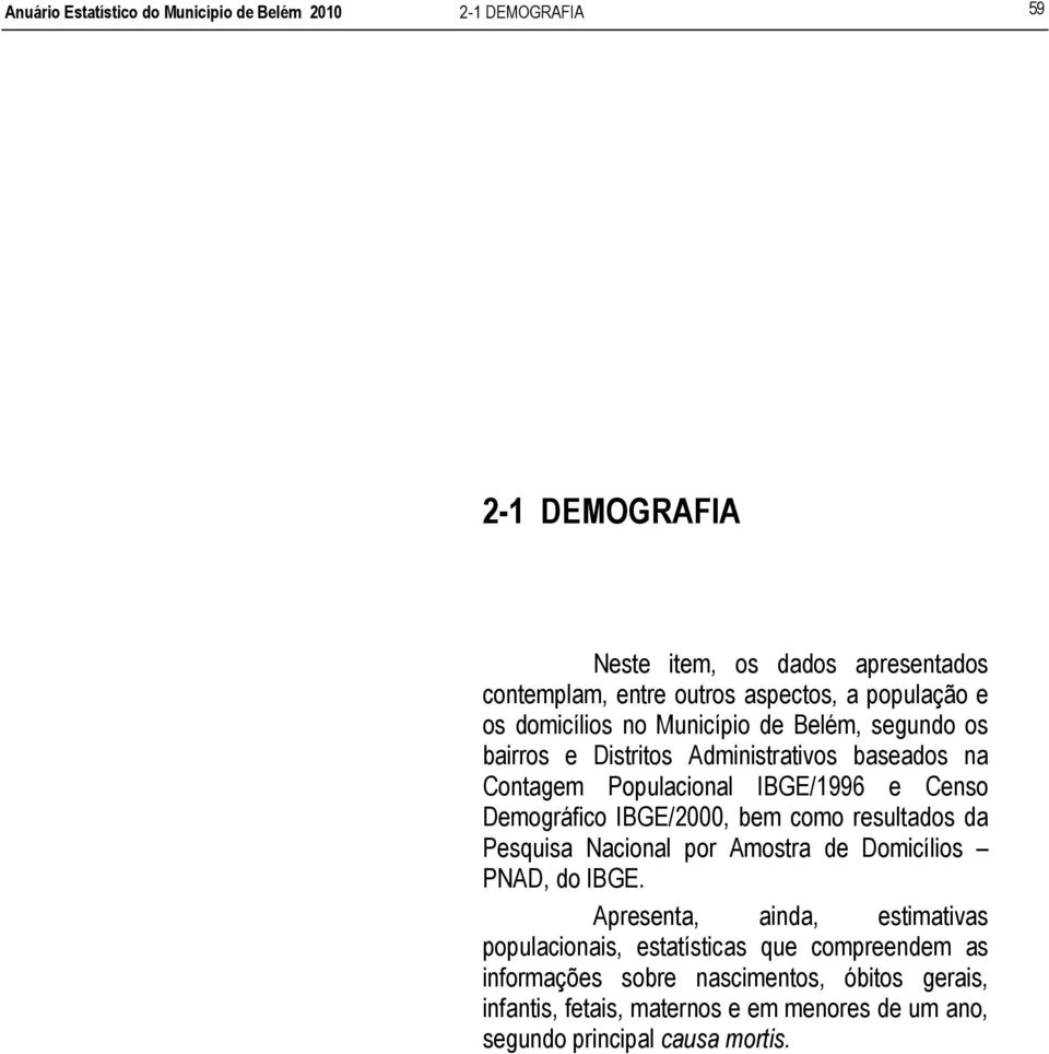 IBGE/2000, bem como resultados da Pesquisa Nacional por Amostra de Domicílios PNAD, do IBGE.