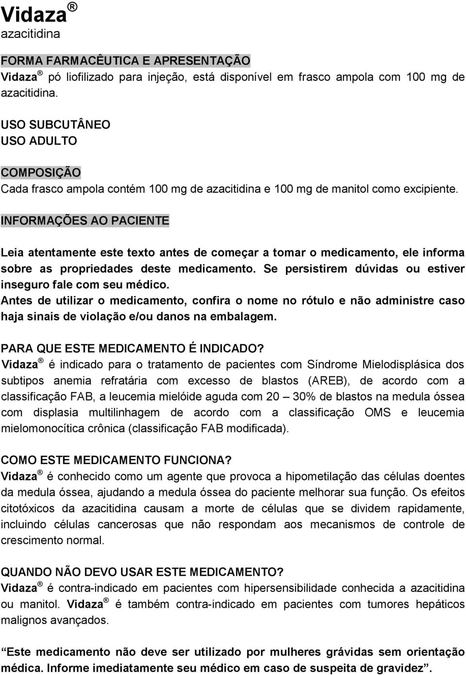 INFORMAÇÕES AO PACIENTE Leia atentamente este texto antes de começar a tomar o medicamento, ele informa sobre as propriedades deste medicamento.