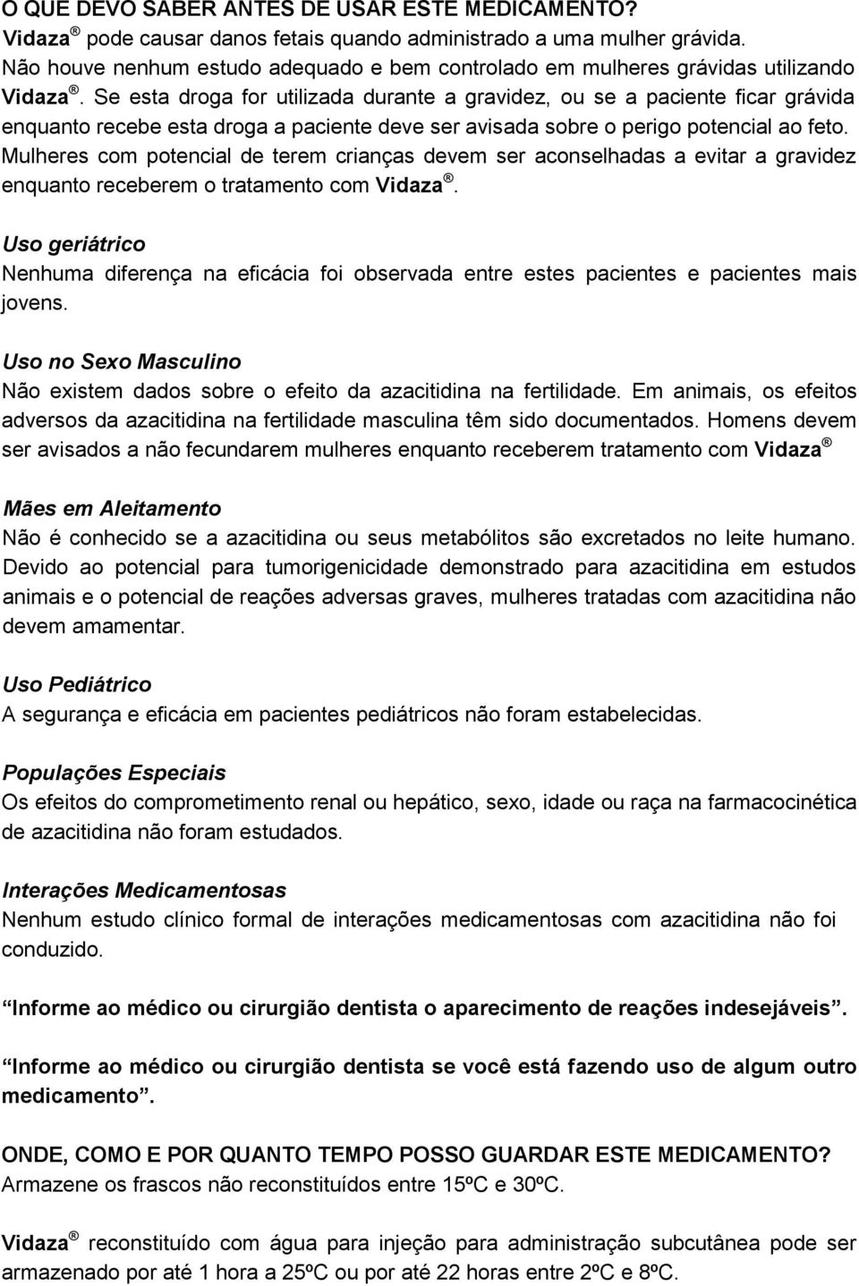 Se esta droga for utilizada durante a gravidez, ou se a paciente ficar grávida enquanto recebe esta droga a paciente deve ser avisada sobre o perigo potencial ao feto.