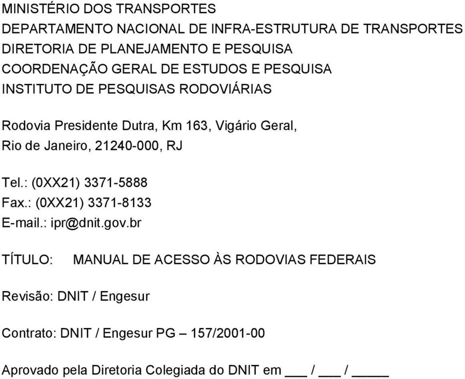 Rio de Janeiro, 21240-000, RJ Tel.: (0XX21) 3371-5888 Fax.: (0XX21) 3371-8133 E-mail.: ipr@dnit.gov.