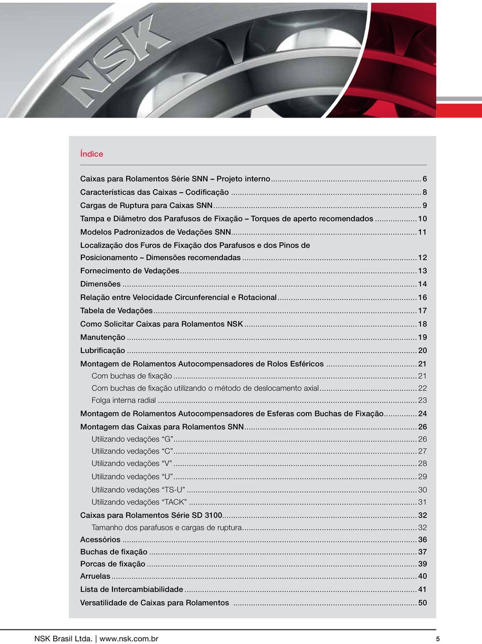 .. 11 Localização dos Furos de Fixação dos Parafusos e dos Pinos de Posicionamento Dimensões recomendadas... 12 Fornecimento de Vedações... 13 Dimensões.