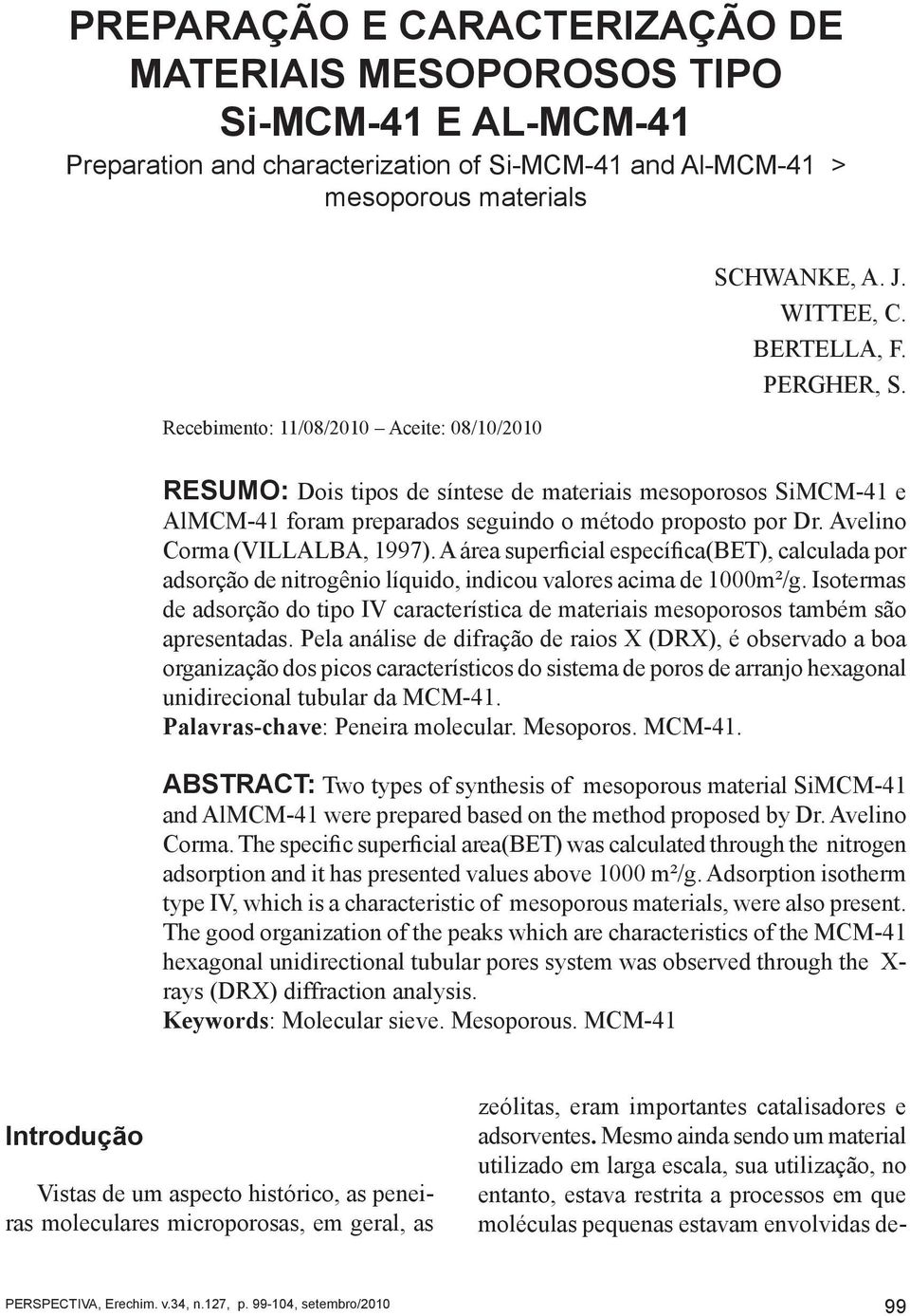 Recebimento: 11/8/21 Aceite: 8/1/21 RESUMO: Dois tipos de síntese de materiais mesoporosos SiMCM-41 e AlMCM-41 foram preparados seguindo o método proposto por Dr. Avelino Corma (VILLALBA, 1997).