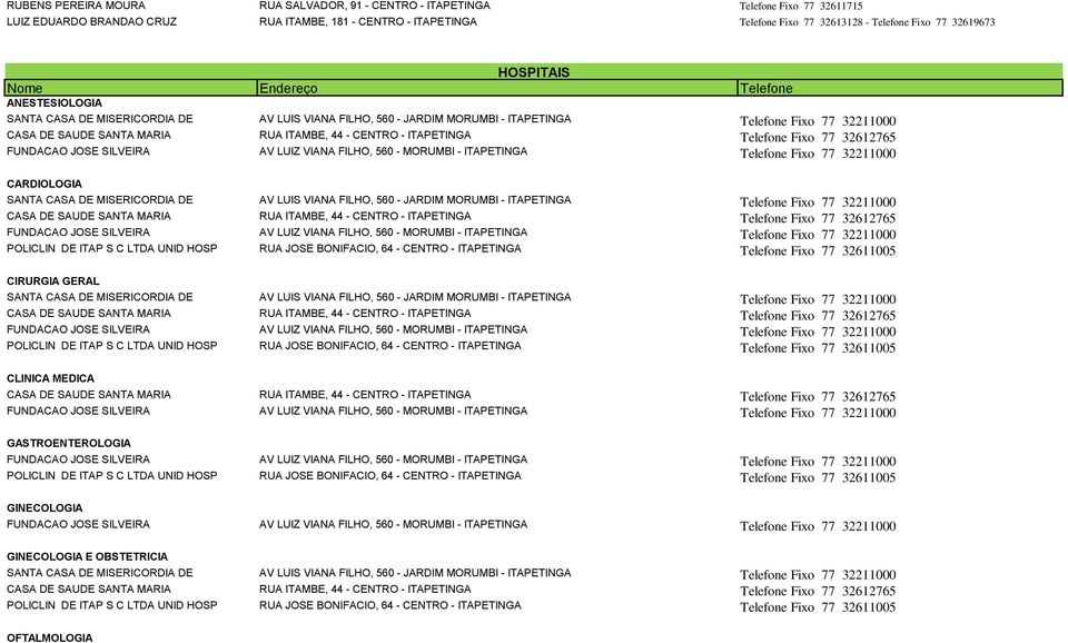 CENTRO - Telefone Fixo 77 32612765 FUNDACAO JOSE SILVEIRA AV LUIZ VIANA FILHO, 560 - MORUMBI - Telefone Fixo 77 32211000 POLICLIN DE ITAP S C LTDA UNID HOSP RUA JOSE BONIFACIO, 64 - CENTRO - Telefone
