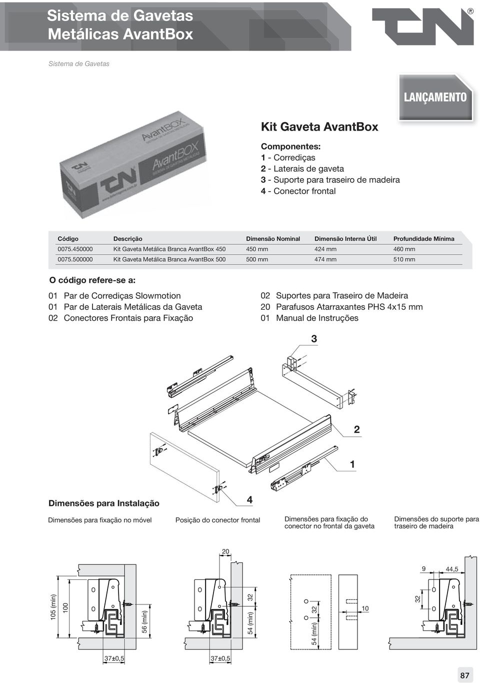 500000 Kit Gaveta Metálica Branca AvantBox 500 500 mm 474 mm 510 mm O código refere-se a: 01 Par de Corrediças Slowmotion 01 Par de Laterais Metálicas da Gaveta 02 Conectores Frontais para Fixação 02