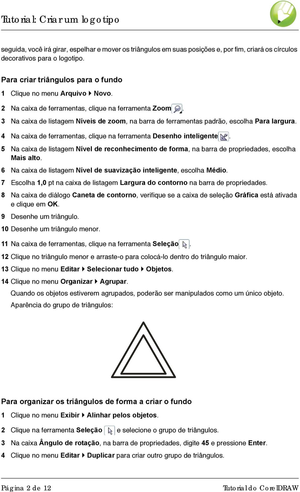 4 Na caixa de ferramentas, clique na ferramenta Desenho inteligente. 5 Na caixa de listagem Nível de reconhecimento de forma, na barra de propriedades, escolha Mais alto.