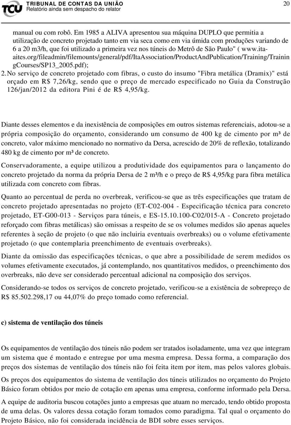 vez nos túneis do Metrô de São Paulo" ( www.itaaites.org/fileadmin/filemounts/general/pdf/itaassociation/productandpublication/training/trainin gcourses/sp13_2005.pdf); 2.