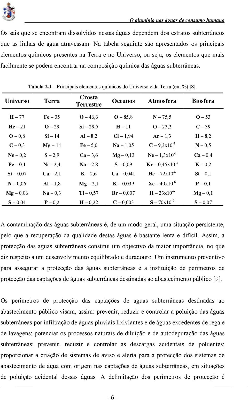 subterrâneas. Universo Tabela 2.1 Principais elementos químicos do Universo e da Terra (em %) [8].