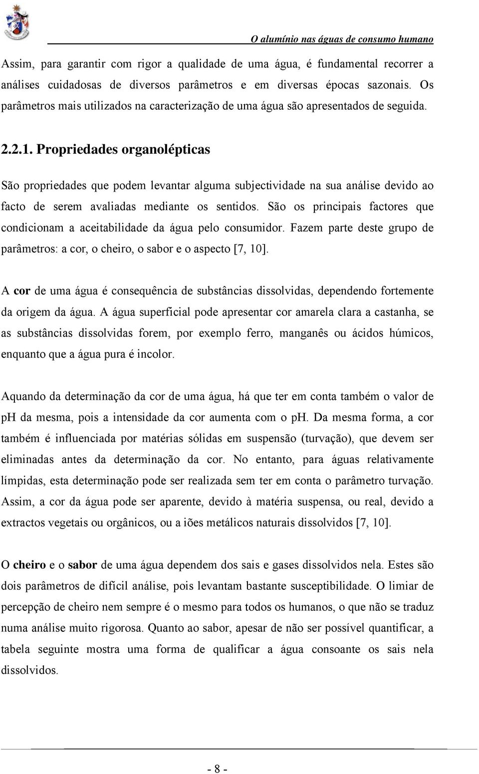 Propriedades organolépticas São propriedades que podem levantar alguma subjectividade na sua análise devido ao facto de serem avaliadas mediante os sentidos.