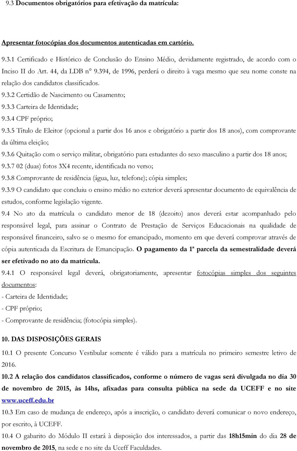 3.5 Título de Eleitor (opcional a partir dos 16 anos e obrigatório a partir dos 18 anos), com comprovante da última eleição; 9.3.6 Quitação com o serviço militar, obrigatório para estudantes do sexo masculino a partir dos 18 anos; 9.