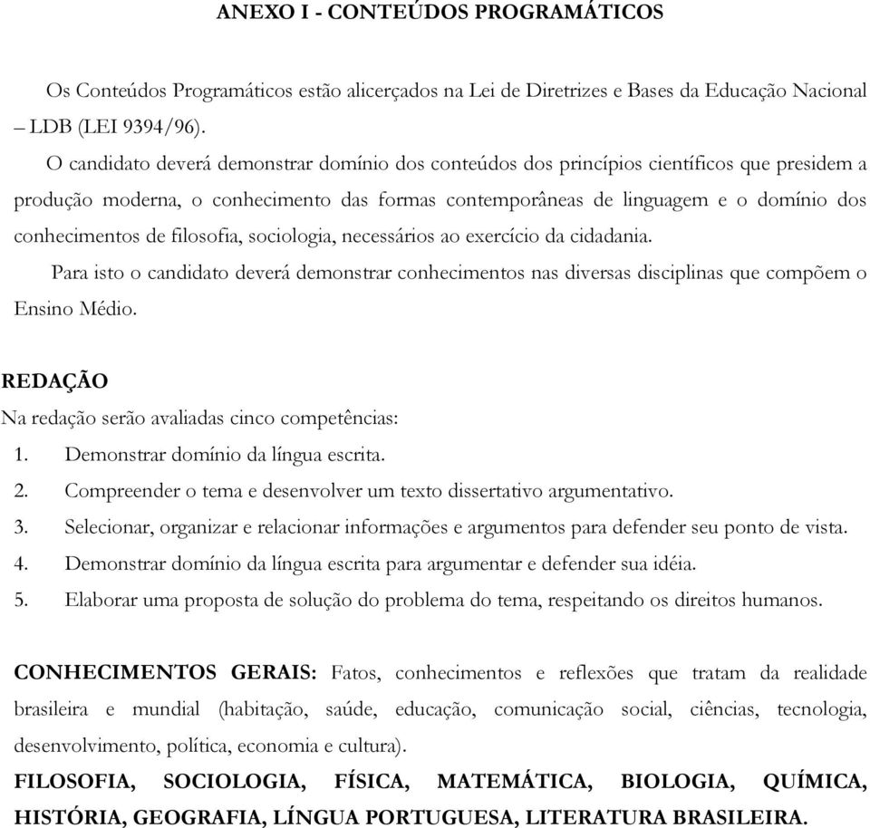 filosofia, sociologia, necessários ao exercício da cidadania. Para isto o candidato deverá demonstrar conhecimentos nas diversas disciplinas que compõem o Ensino Médio.